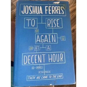 To Rise Again at a Decent Hour : A Novel by Joshua Ferris (2014, Hardcover)